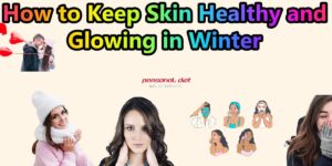 How to Keep Skin Healthy and Glowing in Winter